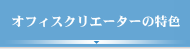 オフィスクリエーターの特色